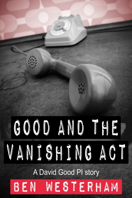 Good and the Vanishing Act (David Good private investigator, #6) - Ben Westerham