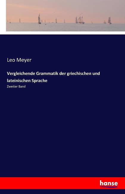 Vergleichende Grammatik der griechischen und lateinischen Sprache - Leo Meyer