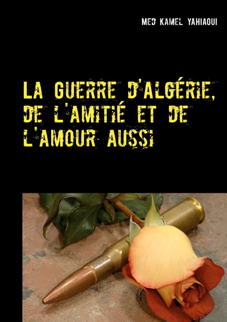 La Guerre d'Algérie, de l'amitié et de l'amour aussi - Kamel Yahiaoui