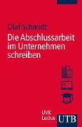 Die Abschlussarbeit im Unternehmen schreiben - Olaf Schmidt