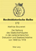 Cover-Bild zum Titel 'Die Stellung des Staatsoberhauptes in der parlamentarischen Diskussion und Staatsrechtslehre von 1848 bis 1918' von 'Mathias Bouveret'