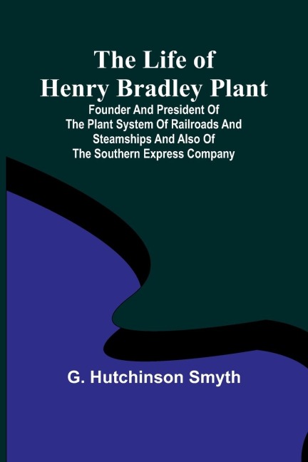 The Life of Henry Bradley Plant - G. Hutchinson Smyth
