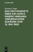 Cover-Bild zum Titel 'Das Reichsgesetz über die durch innere Unruhen verursachten Schäden vom 12. Mai 1920' von 'Reinhart Geigel'