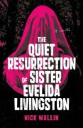 Cover-Bild zum Titel 'The Quiet Resurrection of Sister Evelida Livingston' von 'Nick Wallin'