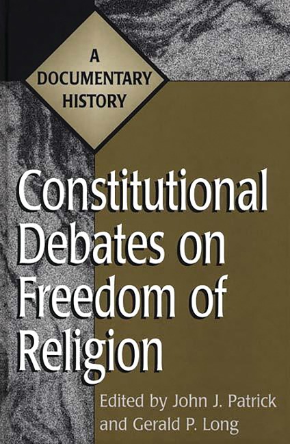 Constitutional Debates on Freedom of Religion - Gerald Long, John J. Patrick