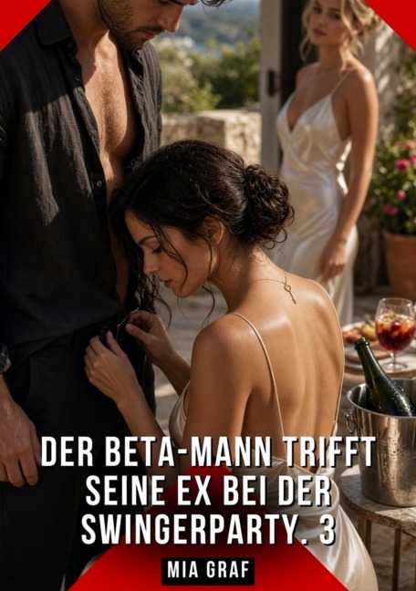 Der Beta-Mann trifft seine Ex bei der Swingerparty. 3 - Mia Graf