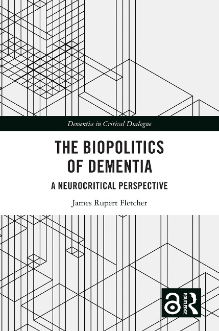 The Biopolitics of Dementia - James Rupert Fletcher
