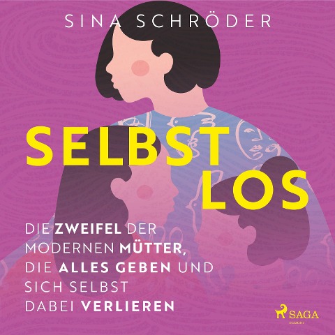 Selbstlos ¿ Die Zweifel der modernen Mütter, die alles geben und sich selbst dabei verlieren - Sina Schröder