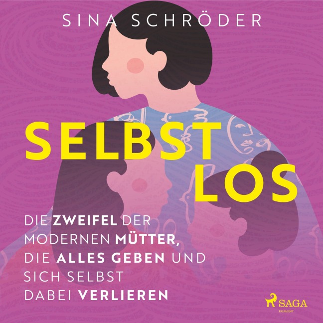 Selbstlos ¿ Die Zweifel der modernen Mütter, die alles geben und sich selbst dabei verlieren - Sina Schröder