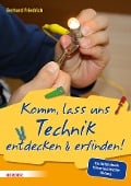 Komm, lass uns Technik entdecken & erfinden - Gerhard Friedrich