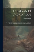 Cover-Bild zum Titel 'Le Balkan Et L'adriatique: Les Bulgares Et Les Albanais, L'administration En Turquie. La Vie Des Campagnes, Le Panslavisme Et L'hellénisme...' von 'Albert Dumont'