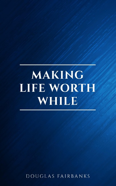 Making Life Worth While - Douglas Fairbanks