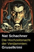 Cover-Bild zum Titel 'Die Hochzeitsnacht der Verdammten: Gruselkrimi' von 'Nat Schachner'