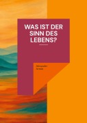 Cover-Bild zum Titel 'Was ist der Sinn des Lebens?' von 'Alexander Armin'