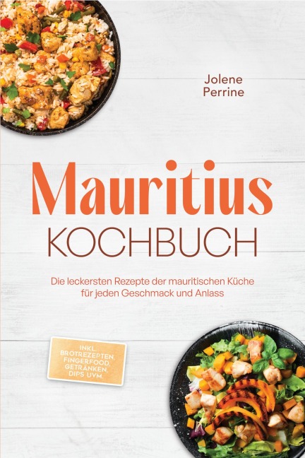 Mauritius Kochbuch: Die leckersten Rezepte der mauritischen Küche für jeden Geschmack und Anlass - inkl. Brotrezepten, Fingerfood, Getränken, Dips uvm. - Jolene Perrine