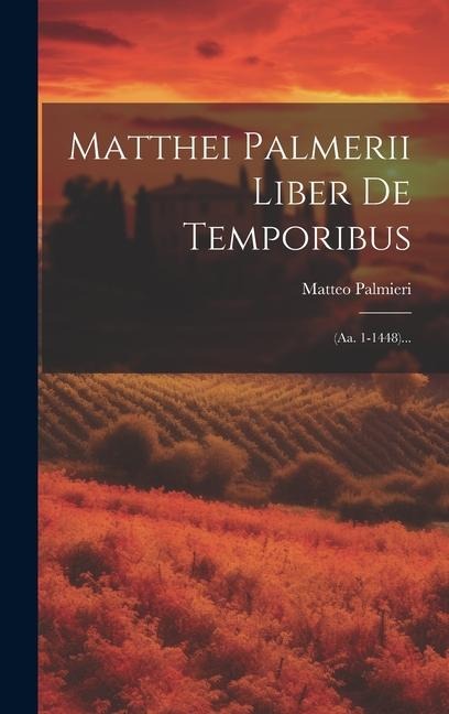 Matthei Palmerii Liber De Temporibus: (aa. 1-1448)... - Matteo Palmieri