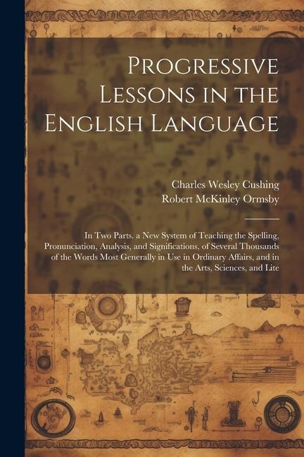 Progressive Lessons in the English Language - Robert Mckinley Ormsby, Charles Wesley Cushing