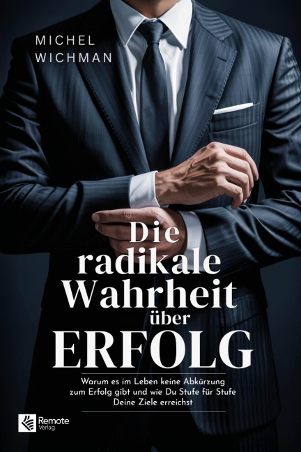 Die radikale Wahrheit über Erfolg - Michel Wichman