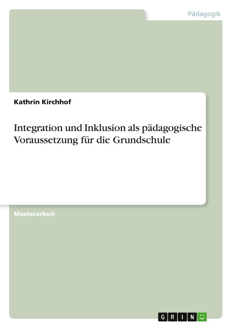Integration und Inklusion als pädagogische Voraussetzung für die Grundschule - Kathrin Kirchhof