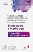 Essere padre e madre oggi. Crescere i figli con equilibrio e stabilità - Tonino Cantelmi, Emiliano Lambiase, Marco Scicchitano, Maria Beatrice Toro