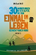 30 Wanderungen in den Alpen, die man einmal im Leben gemacht haben muss - Michael Moll 30 Wanderungen in den Alpen, die man einmal im Leben gemacht haben muss - Michael Moll
