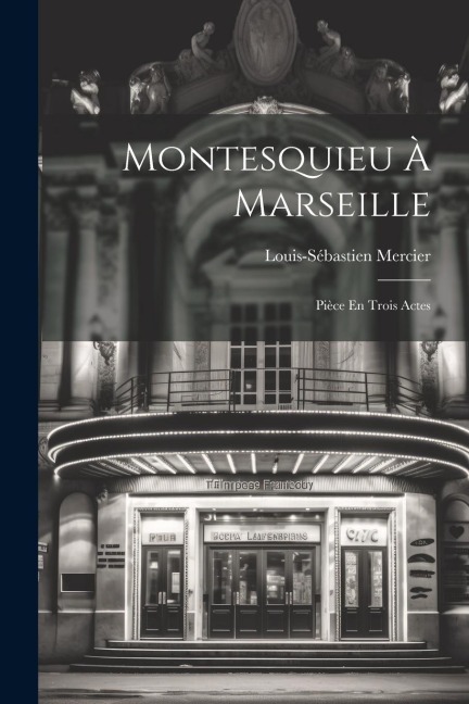 Montesquieu À Marseille: Pièce En Trois Actes - Louis-Sébastien Mercier
