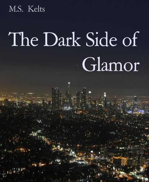 The Dark Side of Glamor - M. S. Kelts