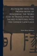 Cover-Bild zum Titel 'An Inquiry Into the Proper Mode of Rendering the Word God in Translating the Sacred Scriptures Into the Chinese Language' von 'Walter Henry Medhurst'