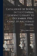 Cover-Bild zum Titel 'Catalogue of Books in the Central Lending Library to December, 1906 / Comp. by Archibald Sparke.' von ''