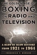 Cover-Bild zum Titel 'The Golden Age of Boxing on Radio and Television' von 'Frederick V. Romano'