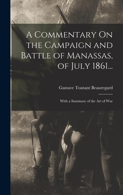 A Commentary On the Campaign and Battle of Manassas, of July 1861... - Gustave Toutant Beauregard
