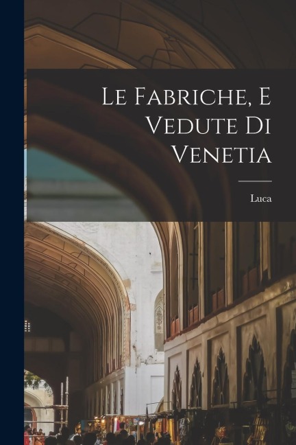 Le fabriche, e vedute di Venetia - Luca Carlevaris