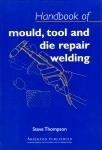 Cover-Bild zum Titel 'Handbook of Mould, Tool and Die Repair Welding' von 'Steve Thompson'