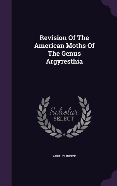 Revision Of The American Moths Of The Genus Argyresthia - August Busck