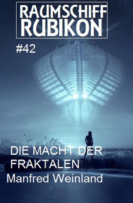 Raumschiff Rubikon 42 Die Macht der Fraktalen - Manfred Weinland