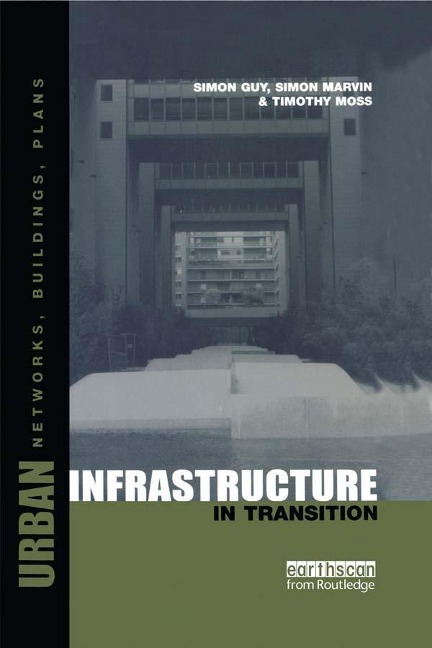 Urban Infrastructure in Transition - Timothy Moss, Simon Marvin