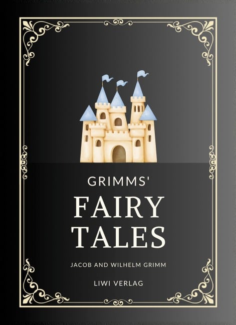 Jacob and Wilhelm Grimm: Grimms' Fairy Tales. All 200 Tales from the Classic Household Collection - Jacob Grimm, Brothers Grimm, Wilhelm Grimm