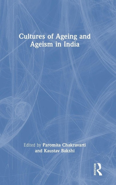 Cultures of Ageing and Ageism in India - 