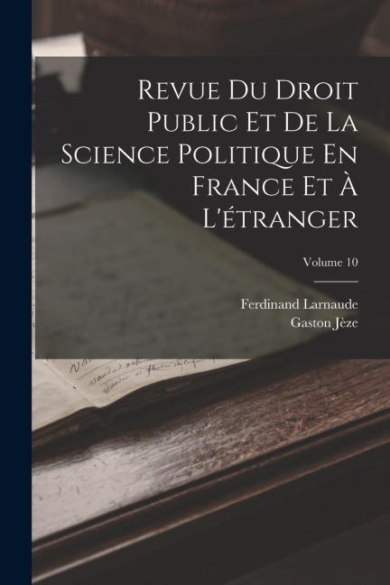 Revue Du Droit Public Et De La Science Politique En France Et À L'étranger; Volume 10 - Ferdinand Larnaude, Gaston Jèze