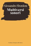 Cover-Bild zum Titel 'Multiversi sonori. L'improvvisare dialogante di Evangelisti, Nono, Scelsi' von 'Alessandro Sbordoni'