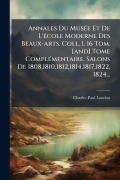 Cover-Bild zum Titel 'Annales Du MusÃ(c)e Et De L'Ã(c)cole Moderne Des Beaux-arts. Coll. 1. 16 Tom. [and] Tome ComplÃ(c)mentaire. Salons De 1808,1810,1812,1814,1817,1822, 1824...' von 'Charles Paul Landon'
