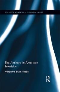 The Antihero in American Television - Margrethe Bruun Vaage