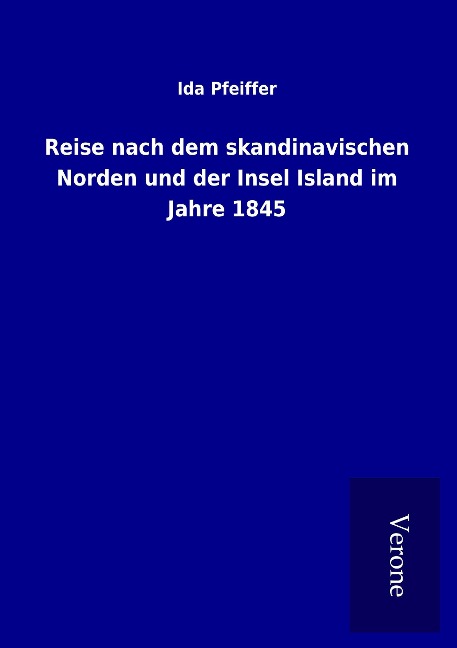 Reise nach dem skandinavischen Norden und der Insel Island im Jahre 1845 - Ida Pfeiffer