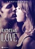 Extreme Love - 3 Erotikromane - Juliette Duval, Heather L. Powell, Kim Grey