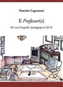 Cover-Bild zum Titel 'Il professor(e). Per una biografia (pedagogica) del sé' von 'Patrizia Caporossi'