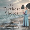 To the Farthest Shores Lib/E - Elizabeth Camden