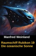Cover-Bild zum Titel 'Raumschiff Rubikon 19 Die ozeanische Sonne' von 'Manfred Weinland'