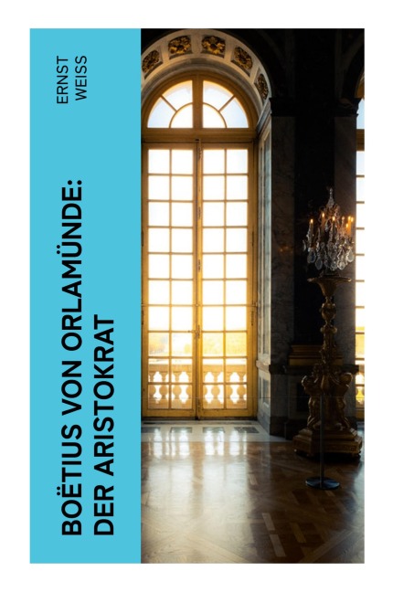 Boëtius von Orlamünde: Der Aristokrat - Ernst Weiß