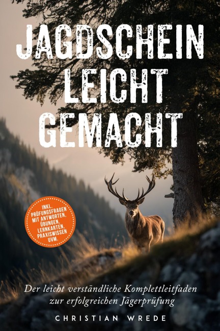 Jagdschein leicht gemacht: Der leicht verständliche Komplettleitfaden zur erfolgreichen Jägerprüfung - inkl. Prüfungsfragen mit Antworten, Übungen, Lernkarten, Praxiswissen uvm. - Christian Wrede