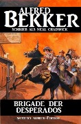 Brigade der Desperados: Western Sonder-Edition - Alfred Bekker